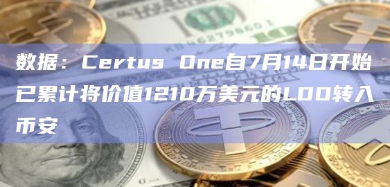 数据：Certus One自7月14日开始已累计将价值1210万美元的LDO转入币安