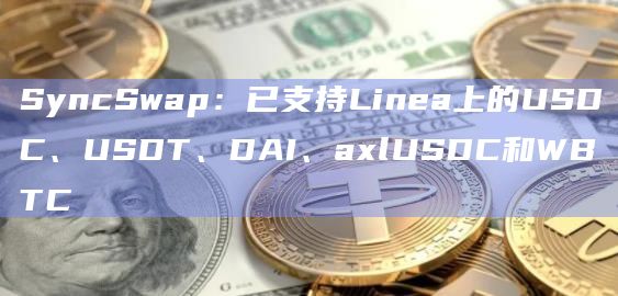 SyncSwap：已支持Linea上的USDC、USDT、DAI、axlUSDC和WBTC