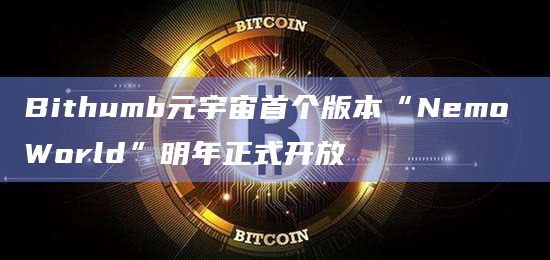Bithumb元宇宙首个版本“Nemo World”明年正式开放