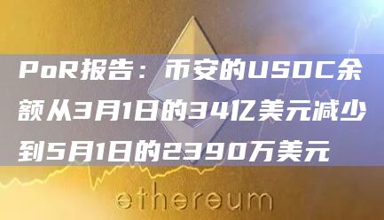 PoR报告：币安的USDC余额从3月1日的34亿美元减少到5月1日的2390万美元