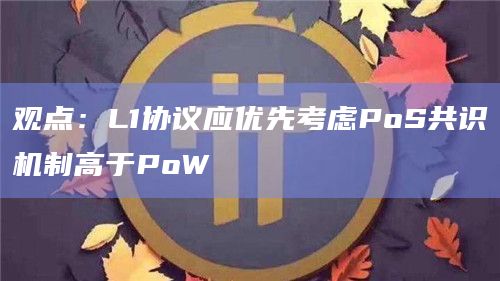 观点：L1协议应优先考虑PoS共识机制高于PoW