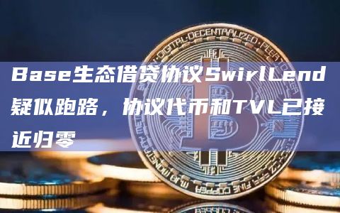 Base生态借贷协议SwirlLend疑似跑路，协议代币和TVL已接近归零