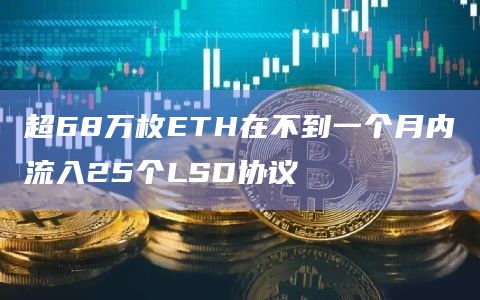 超68万枚ETH在不到一个月内流入25个LSD协议