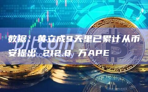 数据:黄立成9天里已累计从币安提出 212.8 万APE