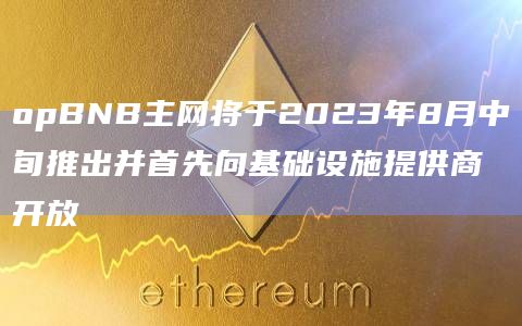 opBNB主网将于2023年8月中旬推出并首先向基础设施提供商开放