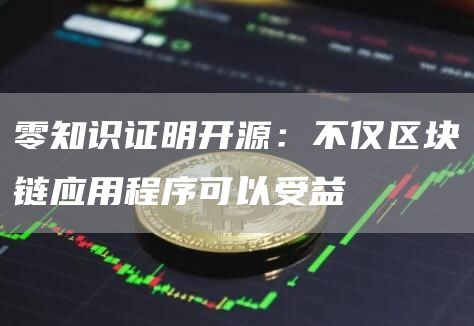 零知识证明开源:不仅区块链应用程序可以受益