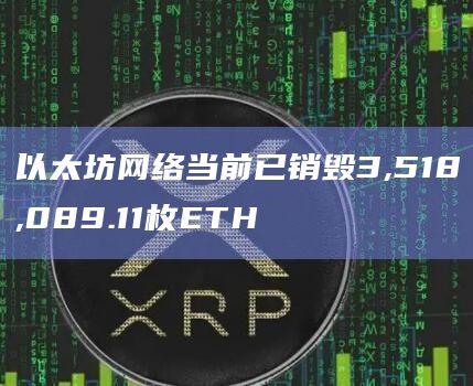 以太坊网络当前已销毁3,518,089.11枚ETH