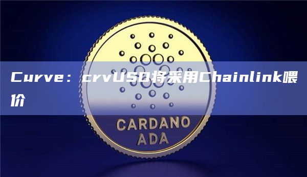 Curve：crvUSD将采用Chainlink喂价