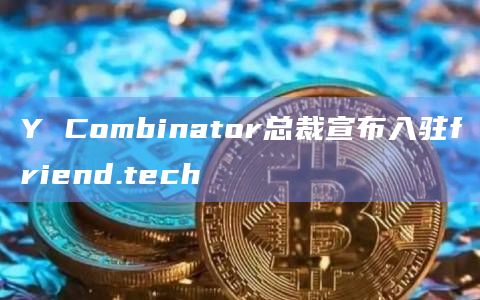Y Combinator总裁宣布入驻friend.tech