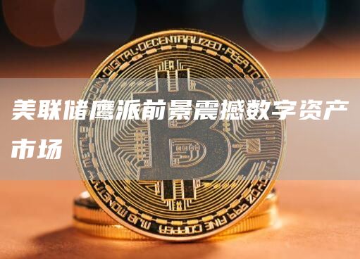 美联储鹰派前景震撼数字资产市场