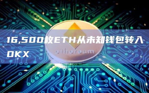 16,500枚ETH从未知钱包转入OKX