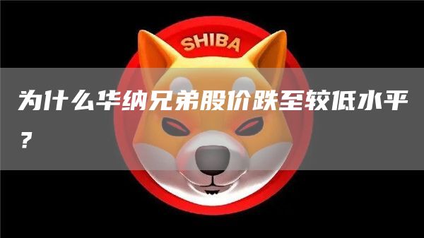 为什么华纳兄弟股价跌至较低水平？