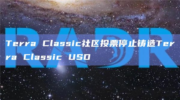 Terra Classic社区投票停止铸造Terra Classic USD