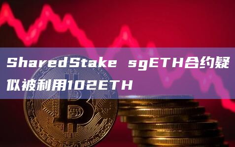 SharedStake sgETH合约疑似被利用102ETH