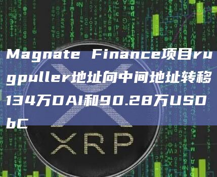 Magnate Finance项目rugpuller地址向中间地址转移134万DAI和90.28万USDbC