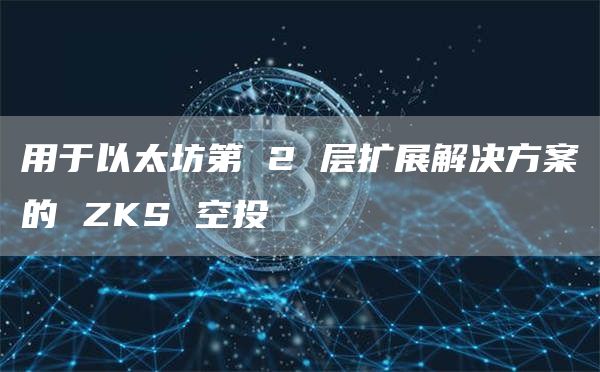 用于以太坊第 2 层扩展解决方案的 ZKS 空投