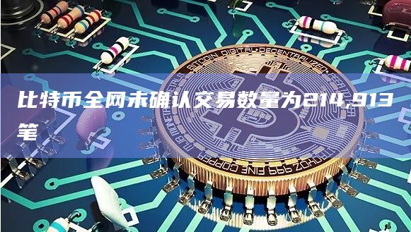比特币全网未确认交易数量为214,913笔