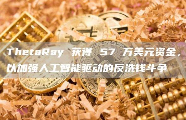 ThetaRay 获得 57 万美元资金,以加强人工智能驱动的反洗钱斗争