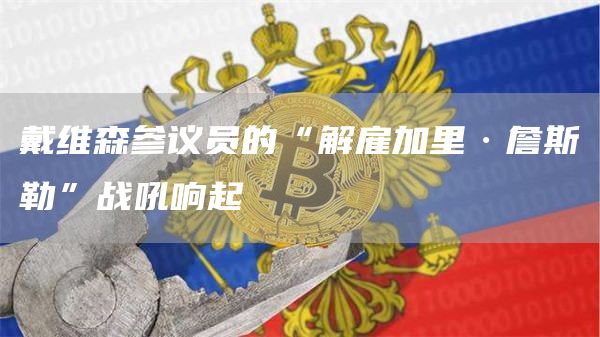 戴维森参议员的“解雇加里·詹斯勒”战吼响起