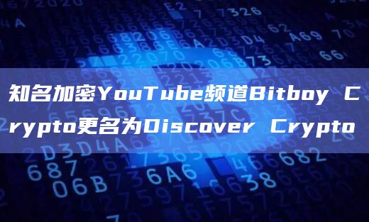 知名加密YouTube频道Bitboy Crypto更名为Discover Crypto