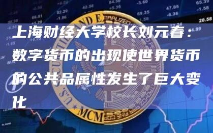 上海财经大学校长刘元春:数字货币的出现使世界货币的公共品属性发生了巨大变化