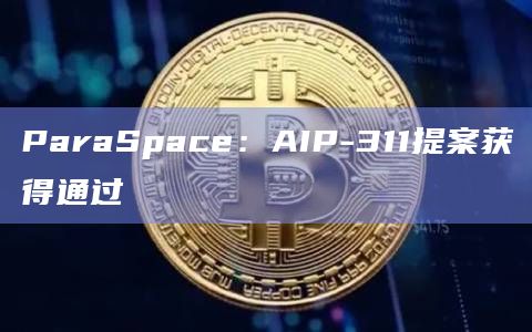 ParaSpace：AIP-311提案获得通过