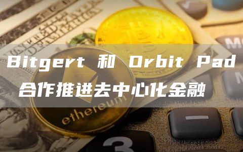 Bitgert 和 Orbit Pad 合作推进去中心化金融