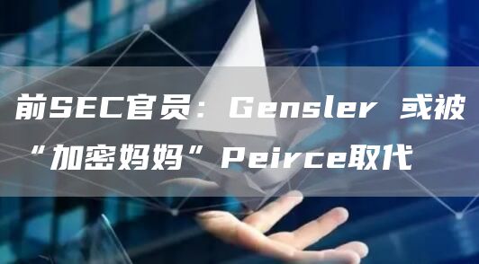 前SEC官员：Gensler 或被“加密妈妈”Peirce取代
