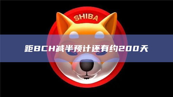 距BCH减半预计还有约200天