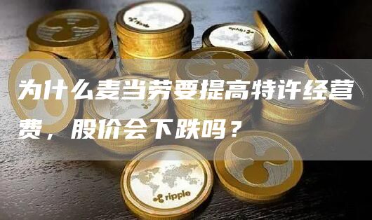 为什么麦当劳要提高特许经营费,股价会下跌吗?