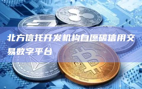 北方信托开发机构自愿碳信用交易数字平台