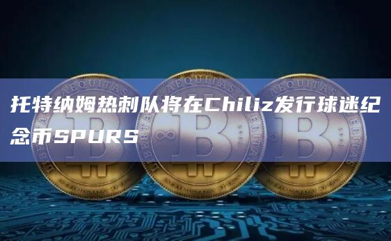 托特纳姆热刺队将在Chiliz发行球迷纪念币SPURS