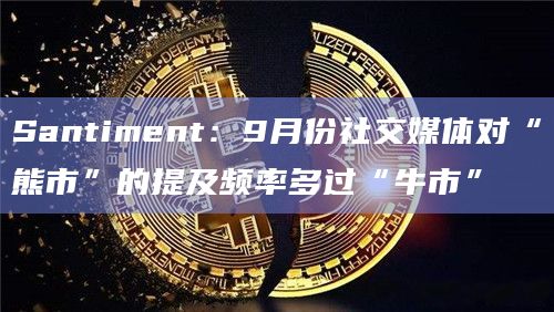 Santiment：9月份社交媒体对“熊市”的提及频率多过“牛市”