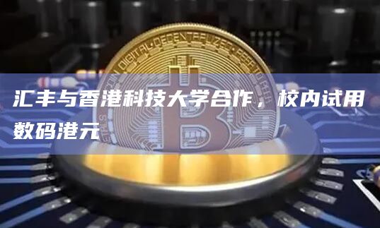 汇丰与香港科技大学合作，校内试用数码港元