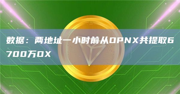 数据：两地址一小时前从OPNX共提取6700万OX
