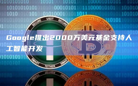 Google推出2000万美元基金支持人工智能开发