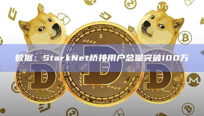 数据：StarkNet桥接用户总量突破100万