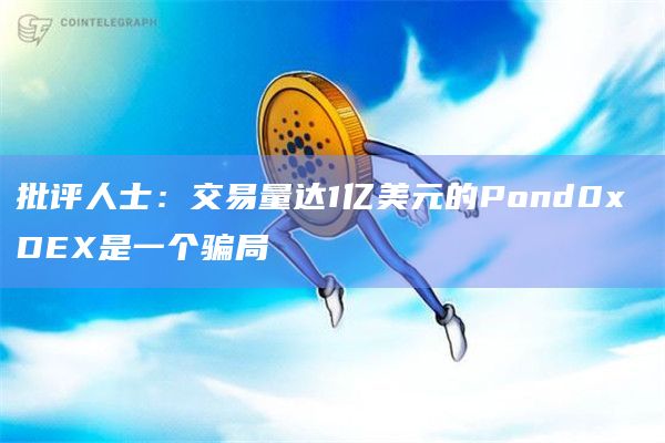 批评人士：交易量达1亿美元的Pond0x DEX是一个骗局