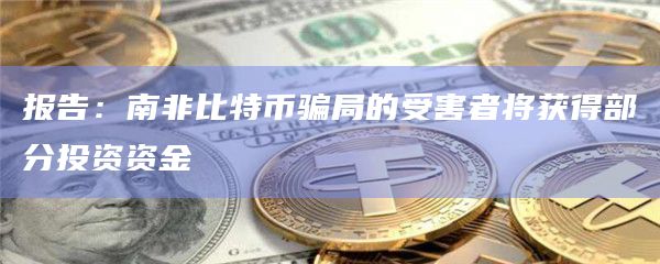 报告：南非比特币骗局的受害者将获得部分投资资金