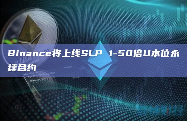 Binance将上线SLP 1-50倍U本位永续合约
