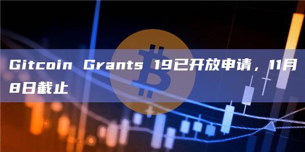Gitcoin Grants 19已开放申请，11月8日截止