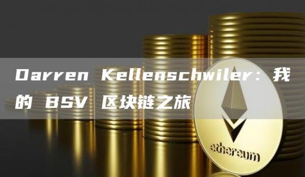 Darren Kellenschwiler：我的 BSV 区块链之旅