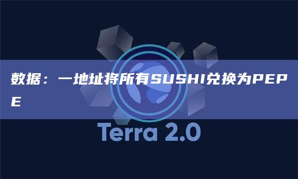 数据：一地址将所有SUSHI兑换为PEPE