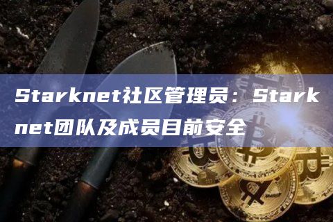 Starknet社区管理员：Starknet团队及成员目前安全