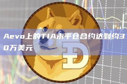 Aevo上的TIA未平仓合约达到约30万美元