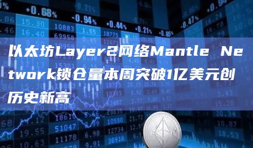 以太坊Layer2网络Mantle Network锁仓量本周突破1亿美元创历史新高