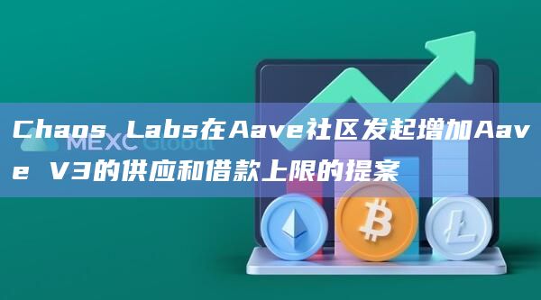Chaos Labs在Aave社区发起增加Aave V3的供应和借款上限的提案