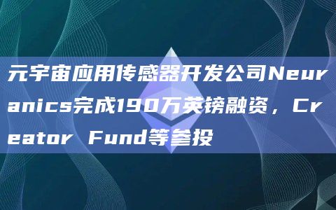 元宇宙应用传感器开发公司Neuranics完成190万英镑融资，Creator Fund等参投