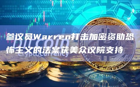 参议员Warren打击加密资助恐怖主义的法案获美众议院支持