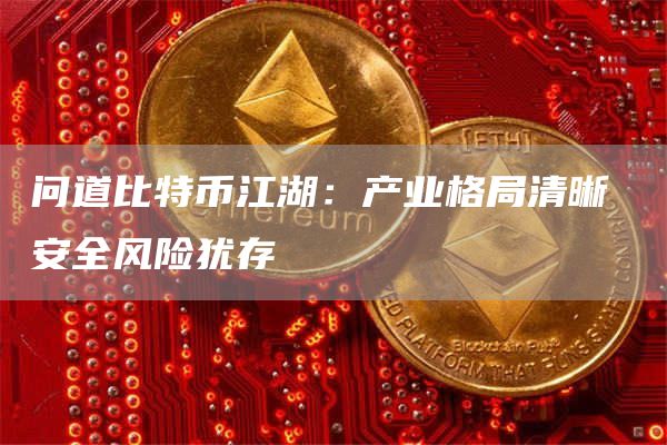 问道比特币江湖:产业格局清晰 安全风险犹存